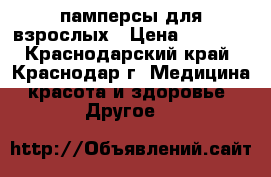 памперсы для взрослых › Цена ­ 1 000 - Краснодарский край, Краснодар г. Медицина, красота и здоровье » Другое   